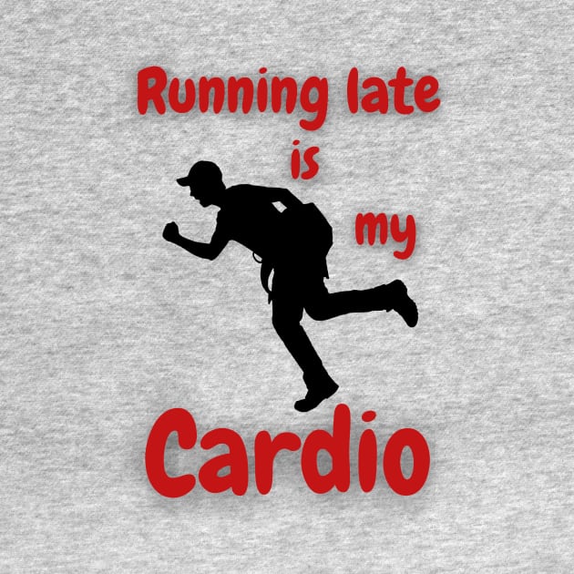 Running Late Is My Cardio by DripShop406